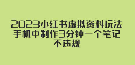 2023小红书虚拟资料玩法，手机中制作3分钟一个笔记不违规