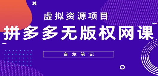 【白龙笔记】拼多多无版权网课项目，月入5000的长期项目，玩法详细拆解