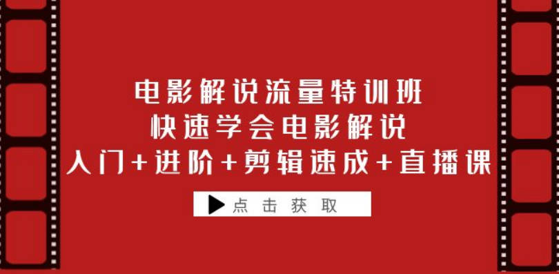 电影解说流量特训班：快速学会电影解说，入门+进阶+剪辑速成+直播课