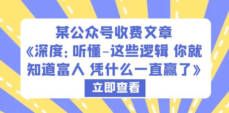 某公众号收费文章《深度：听懂-这些逻辑 你就知道富人 凭什么一直赢了》