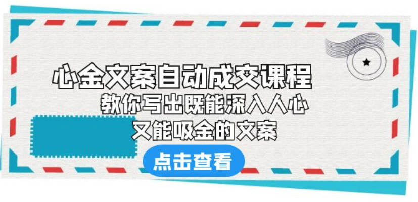 《心金文案自动成交课程》 教你写出既能深入人心、又能吸金的文案