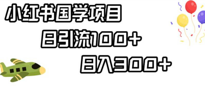 小红书国学项目，轻松引流100+，日入300+【揭秘】