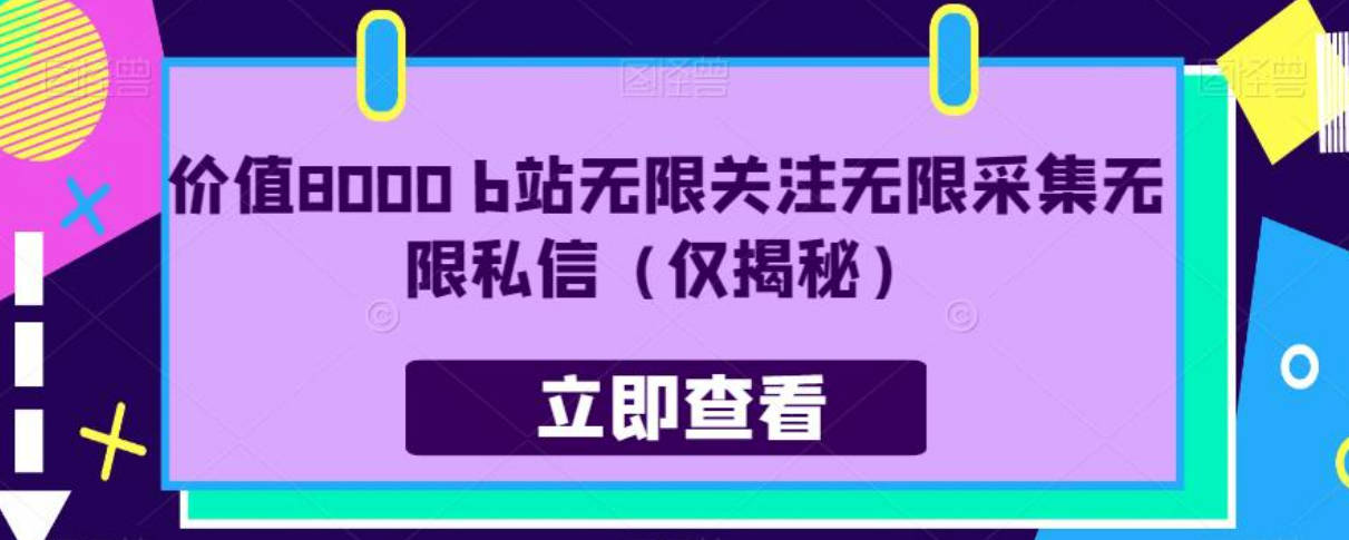 价值8000 b站无限关注无限采集无限私信（仅揭秘）