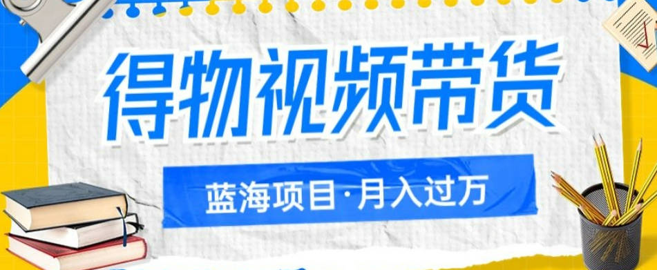 得物视频带货项目，矩阵操作，月入过万的蓝海项目