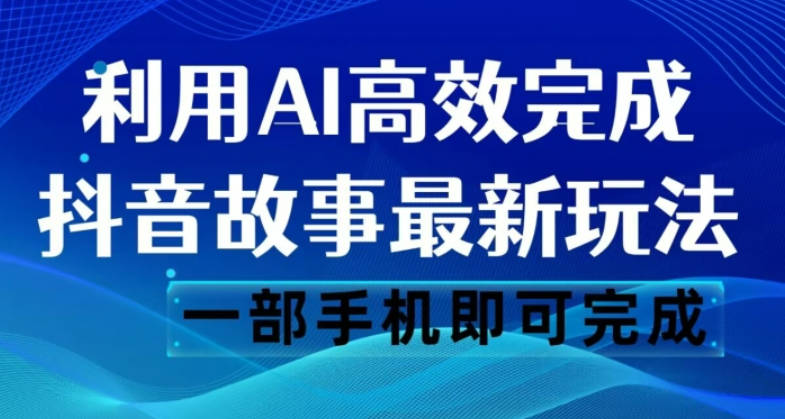 抖音故事最新玩法，通过AI一键生成文案和视频，日收入500一部手机即可完成