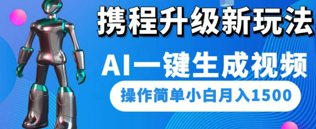 携程升级新玩法AI一键生成视频，操作简单小白月入1500