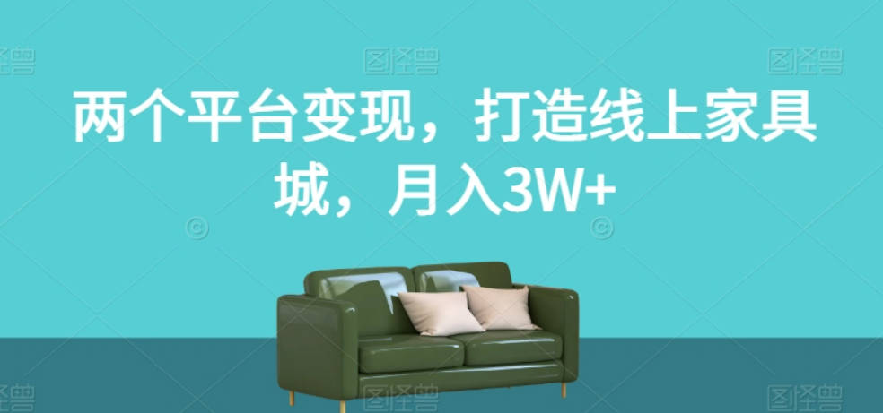 两个平台变现，打造线上家具城，月入3W+