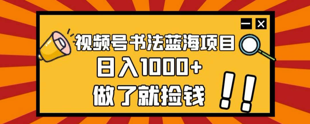 视频号书法蓝海项目，玩法简单，日入1000+