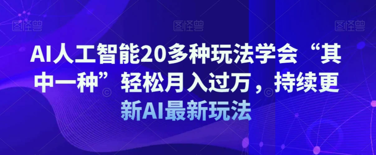 AI人工智能20多种玩法学会“其中一种”轻松月入过万，持续更新AI最新玩法