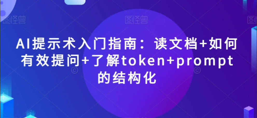 AI提示术入门指南：读文档+如何有效提问+了解token+prompt的结构化【揭秘】