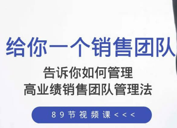 告诉你如何管理一个销售团队,高业绩销售团队管理法(89节课)