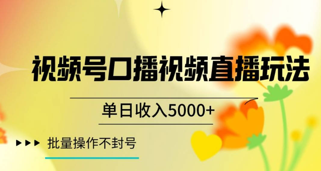 视频号囗播视频直播玩法，单日收入5000+，批量操作不封号