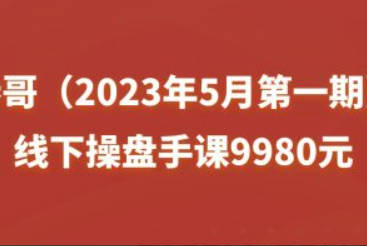 参哥（2023年5月第一期）线下操盘手课9980元