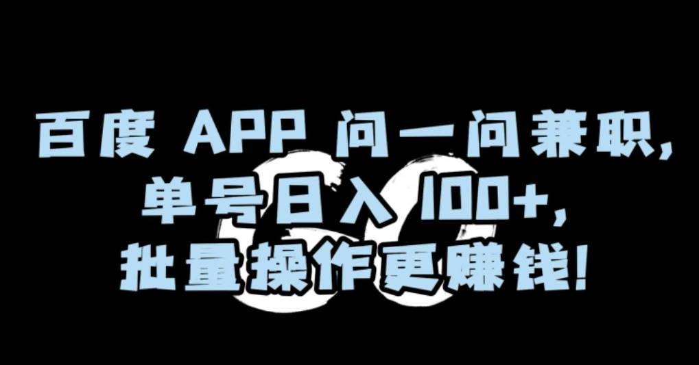 百度APP问一问兼职，单号日入100+，批量操作更赚钱【揭秘】