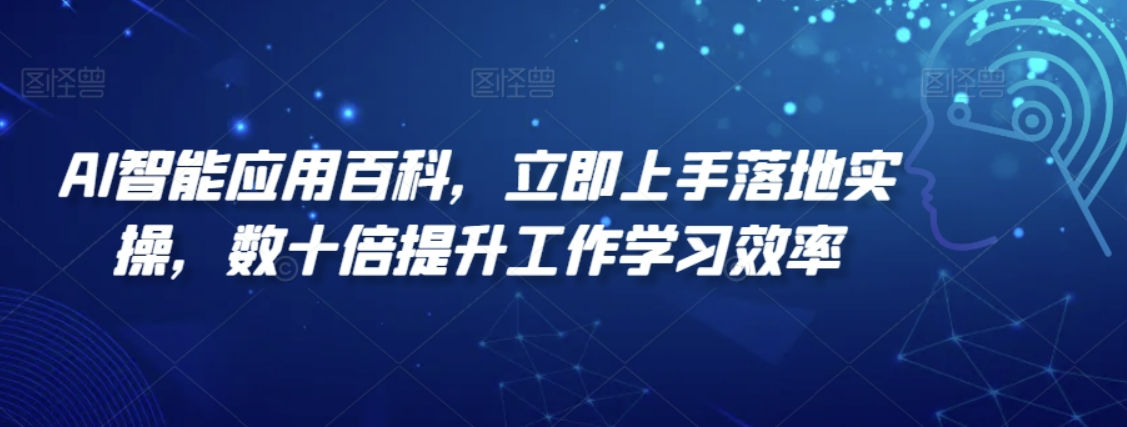 AI智能应用百科立即上手落地实操，数十倍提升工作学习效率