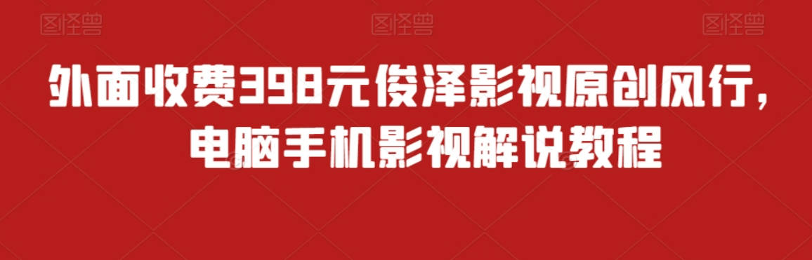 外面收费398元俊泽影视原创风行，电脑手机影视解说教程