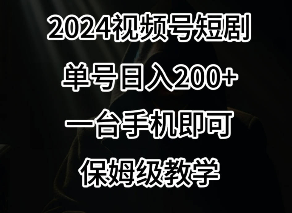 2024风口，视频号短剧，单号日入200+，一台手机即可操作，保姆级教学【揭秘】