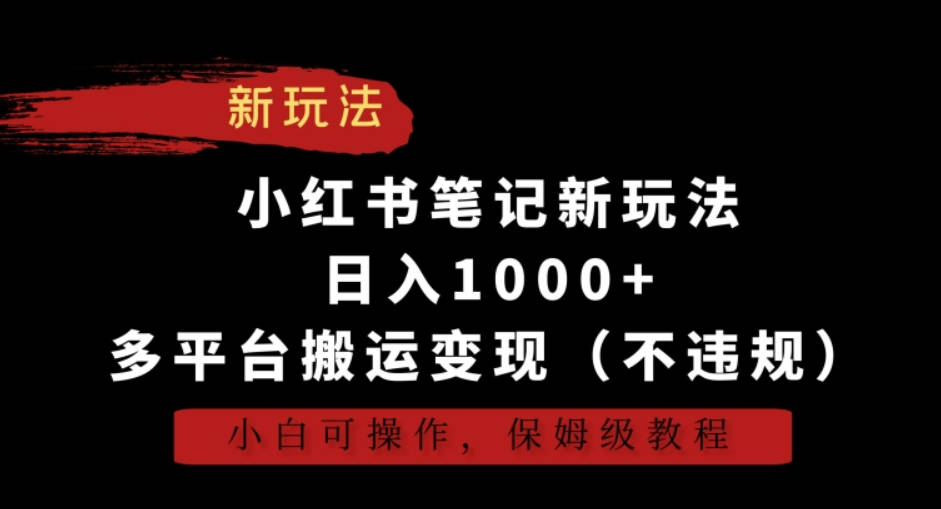 小红书笔记新玩法，日入1000+，多平台搬运变现（不违规），小白可操作，保姆级教程【揭秘】