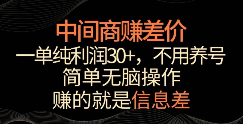 中间商赚差价，一单纯利润30+，简单无脑操作，赚的就是信息差，轻轻松松日入1000+【揭秘】