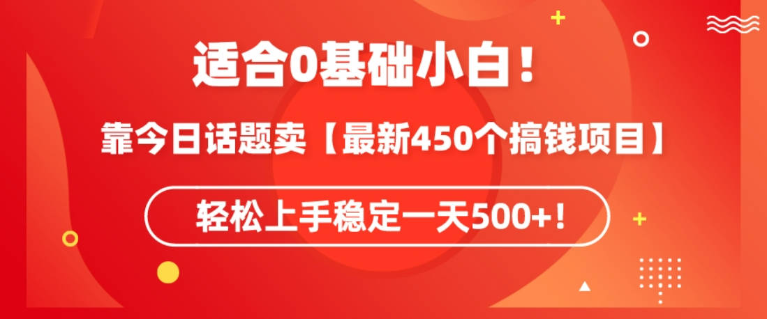 靠今日话题玩法卖【最新450个搞钱玩法合集】，轻松上手稳定一天500+【揭秘】