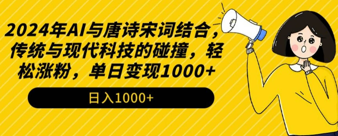 2024年AI与唐诗宋词结合，传统与现代科技的碰撞，轻松涨粉，单日变现1000+【揭秘】