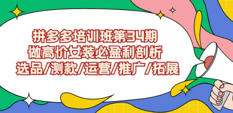 拼多多培训班第34期：做高价女装必盈利剖析 选品/测款/运营/推广/拓展