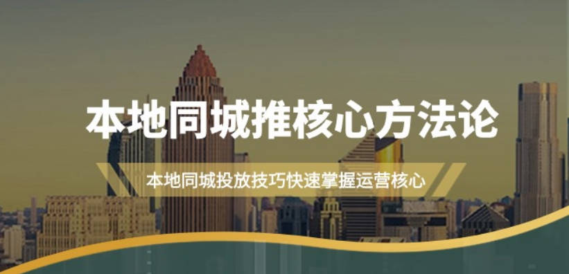 本地同城·推核心方法论，本地同城投放技巧快速掌握运营核心（16节课）