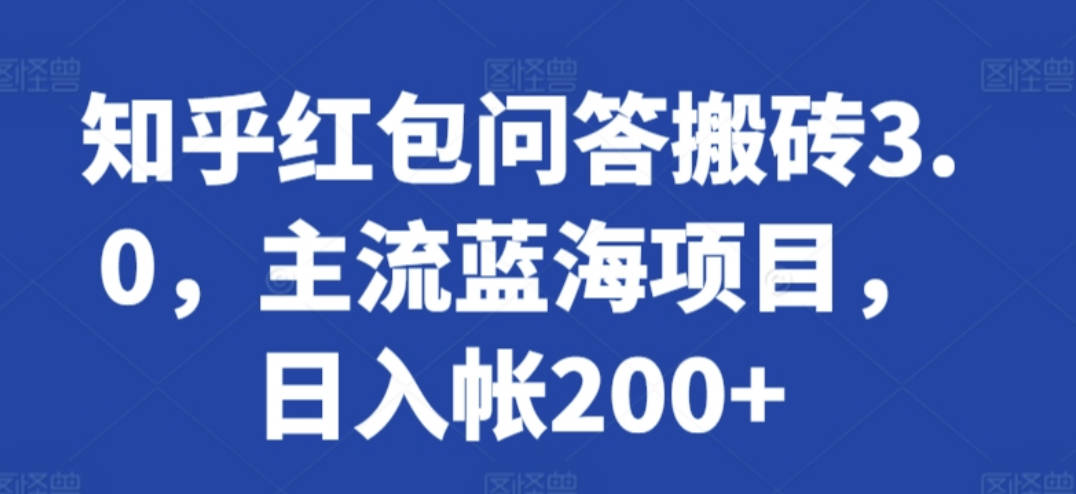 知乎红包问答搬砖3.0，主流蓝海项目，日入帐200+【揭秘】