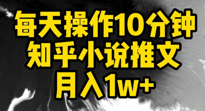 每天操作10分钟，知乎小说推文月入1w+【揭秘】