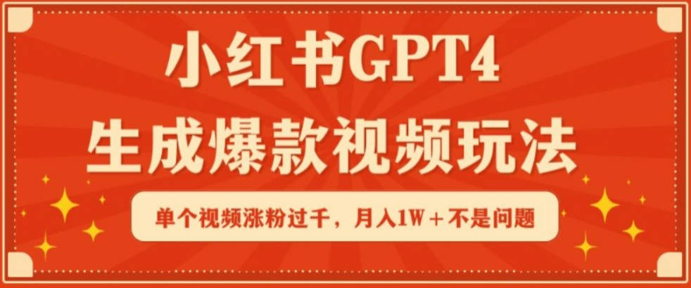 小红书GPT4生成爆款视频玩法，单个视频涨粉过千，月入1W+不是问题【揭秘】