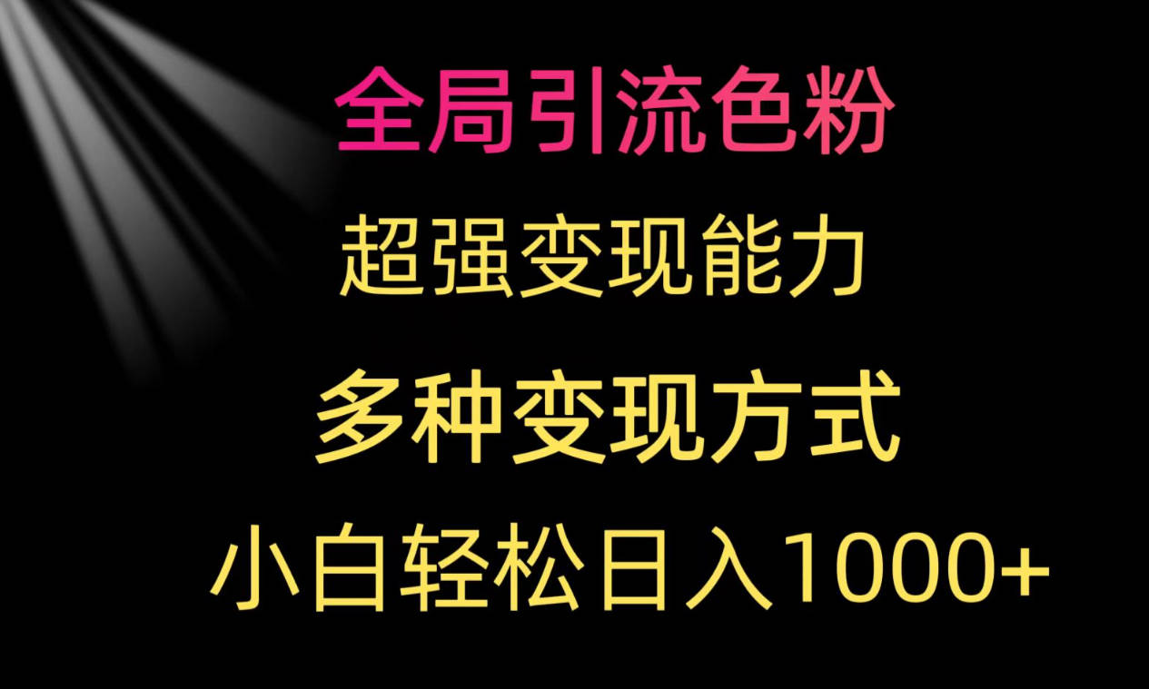 全局引流色粉 超强变现能力 多种变现方式 小白轻松日入1000+