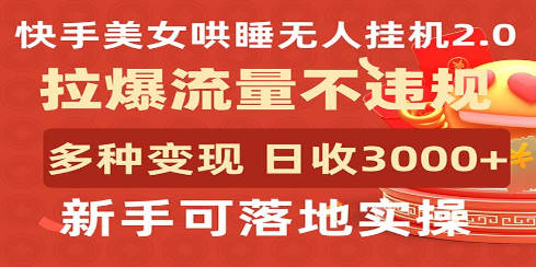 快手美女哄睡无人挂机2.0，拉爆流量不违规，多种变现途径，日收3000+