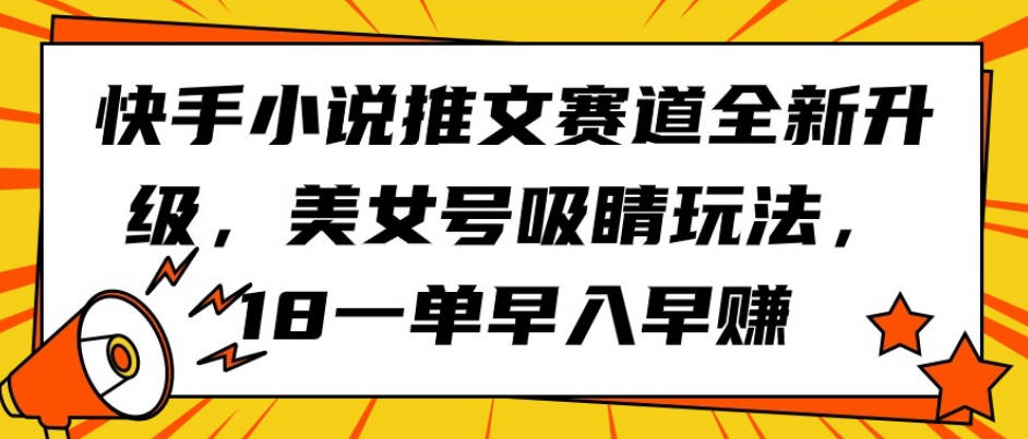 快手小说推文赛道全新升级，美女号吸睛玩法，18一单早入早赚