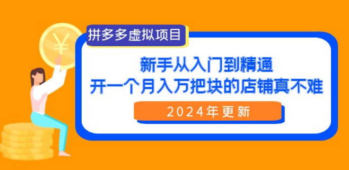 拼多多虚拟项目：入门到精通，开一个月入万把块的店铺 真不难（24年更新）