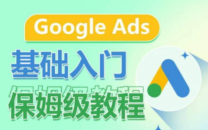 Google Ads基础入门保姆级教程，系统拆解广告形式，关键词的商业认知，谷歌广告结构