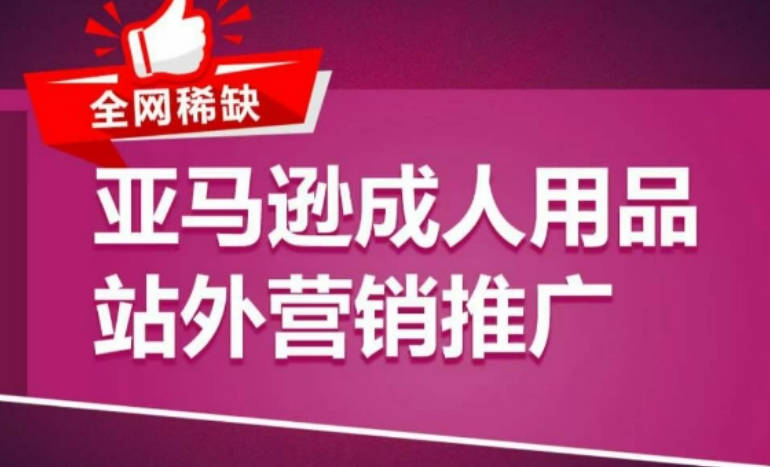 亚马逊成人用品站外营销推广，成人用品新品推广方案，助力打造类目爆款