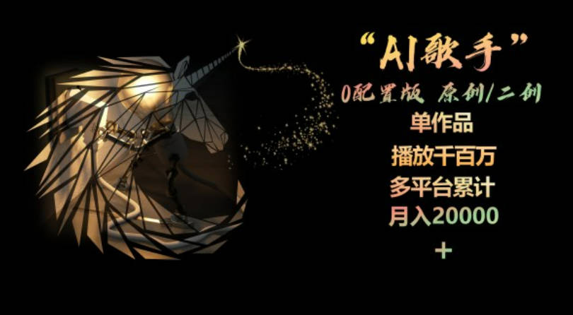 AI歌手，0配置版，原创/二创，单作品播放千百万，多平台累计，月入20000+