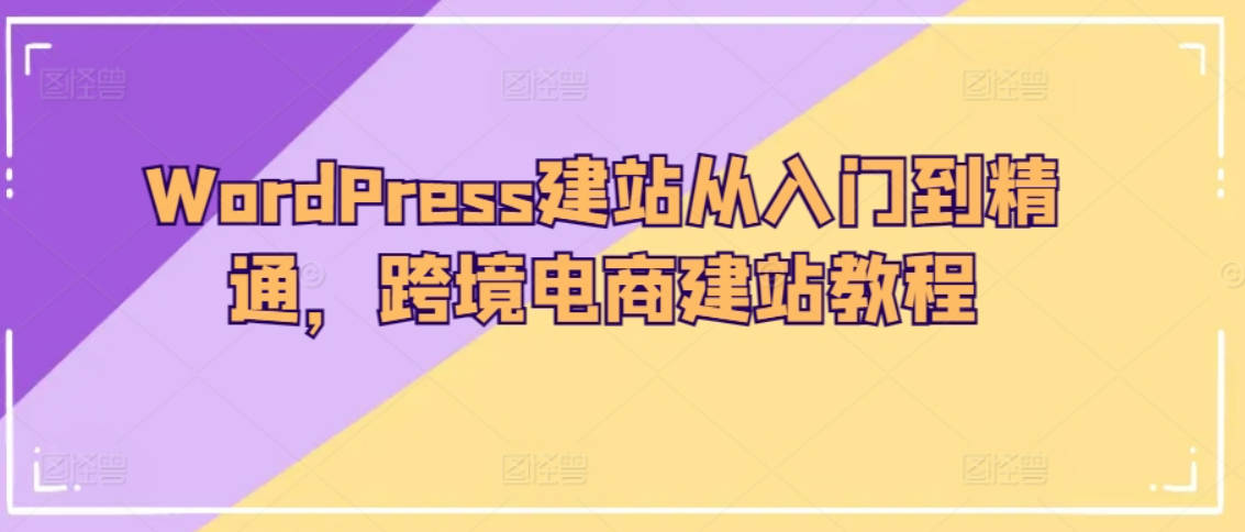 WordPress建站从入门到精通，跨境电商建站教程