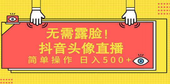 无需露脸！Ai头像直播项目，简单操作日入500+！