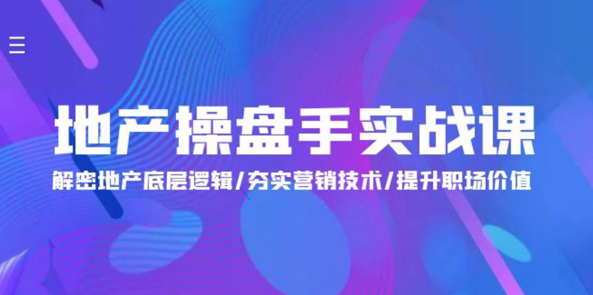 地产 操盘手实战课：解密地产底层逻辑/夯实营销技术/提升职场价值（24节）