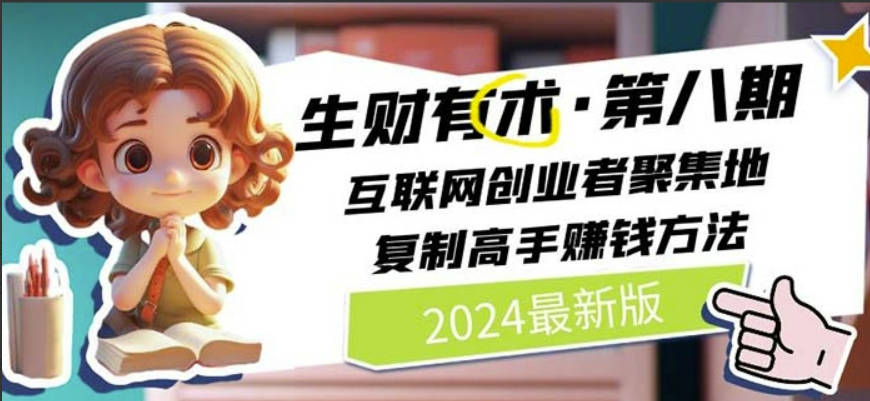 2024生财有术·第八期 互联网创业者聚集地，复制高手赚钱方法(5月9日更新)