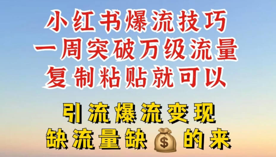 小红书爆流技巧，一周突破万级流量，复制粘贴就可以，引流爆流变现【揭秘】