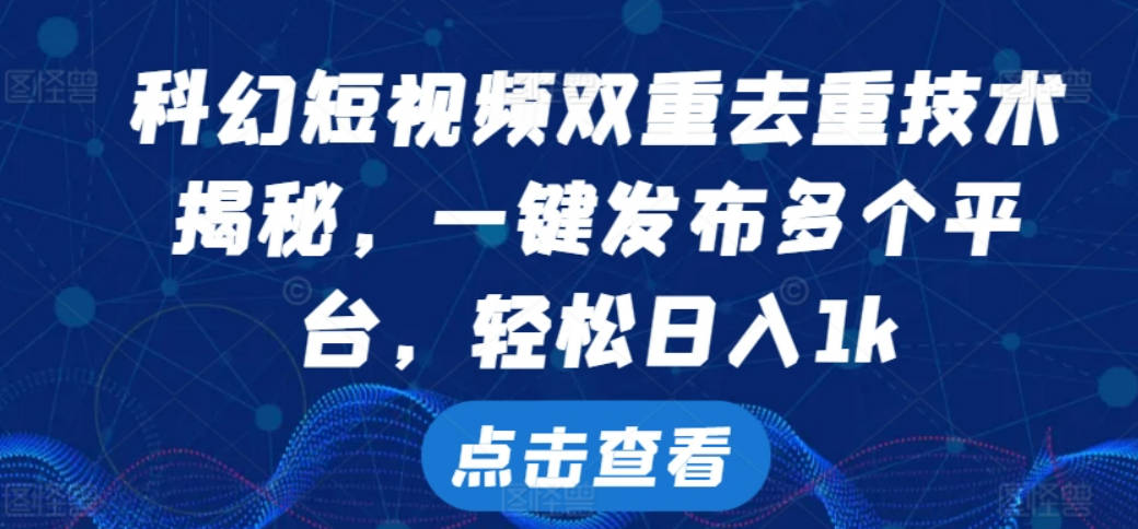 科幻短视频双重去重技术，一键发布多个平台，轻松日入1k