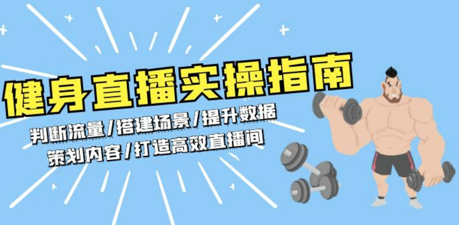 VV从0-1健身人直播落地实操课,健身直播实操指南：判断流量/搭建场景/提升数据/策划内容/打造高效直播间