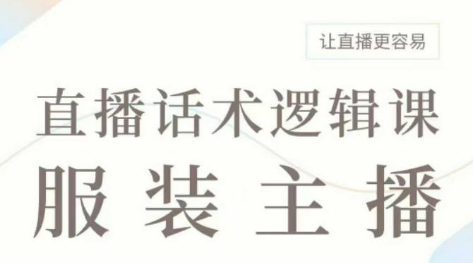 直播带货：服装主播话术逻辑课，服装主播话术大全，让直播更容易
