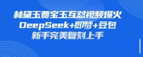持续爆火的林黛玉贾宝玉互怼视频，比爽文还好看，利用DeepSeek+即梦+豆包就可以完美复刻