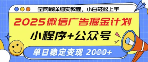 2025微信广告掘金计划，小程序+公众号双管齐下，单日稳定变现过千【揭秘】