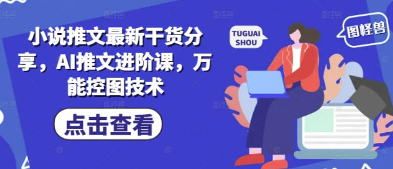 小说推文最新干货分享，AI推文进阶课，万能控图技术【揭秘】