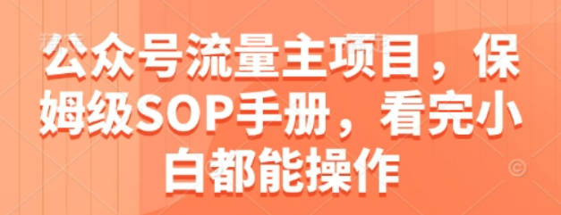 公众号流量主项目，保姆级SOP手册，看完小白都能操作
