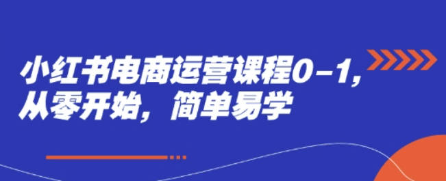 小红书电商运营课程0-1，从零开始，简单易学